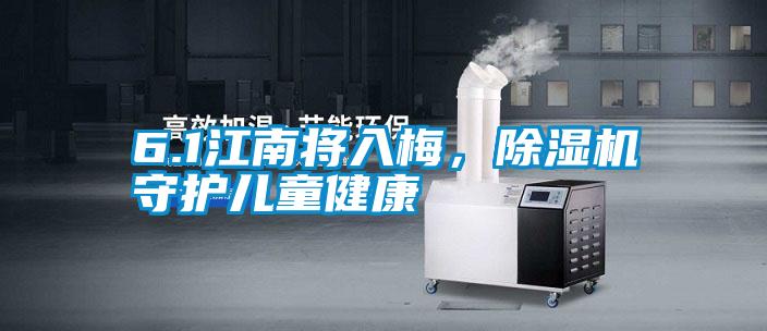 6.1江南将入梅,除湿机守护儿童健康