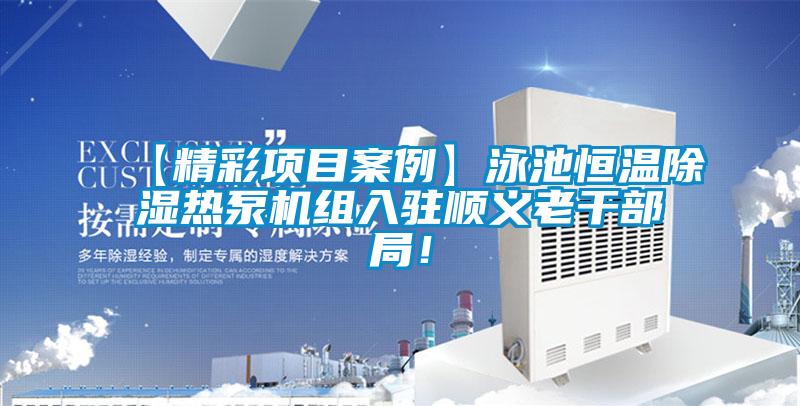 【精彩项目案例】泳池恒温除湿热泵机组入驻顺义老干部局!