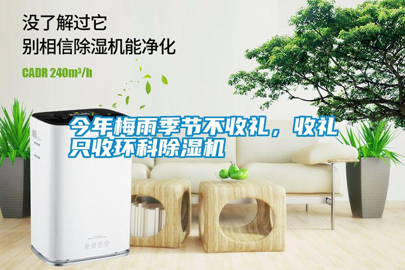 今年梅雨季节不收礼,收礼只收环科除湿机