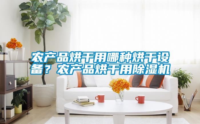 农产品烘干用哪种烘干设备?农产品烘干用除湿机