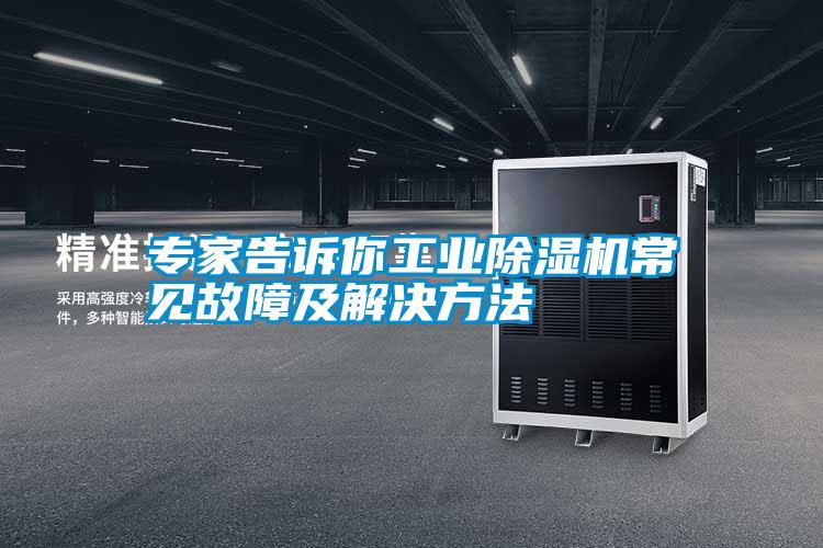 专家告诉你工业除湿机常见故障及解决方法