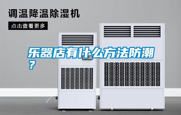 乐器店有什么方法防潮?