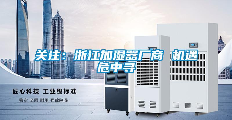 关注:浙江加湿器厂商 机遇危中寻