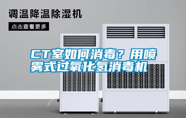CT室如何消毒?用喷雾式过氧化氢消毒机