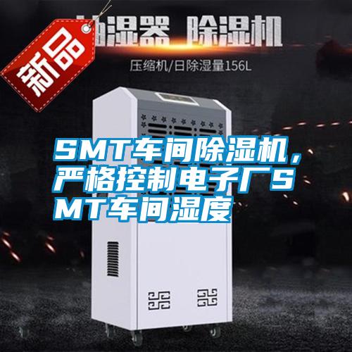 SMT车间除湿机,严格控制电子厂SMT车间湿度