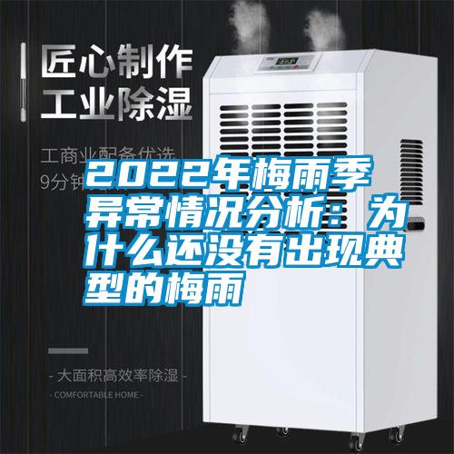 2022年梅雨季异常情况分析:为什么还没有出现典型的梅雨