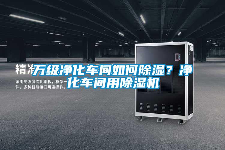 万级净化车间如何除湿?净化车间用除湿机