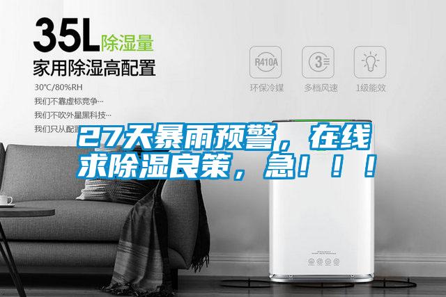 27天暴雨预警,在线求除湿良策,急!!!