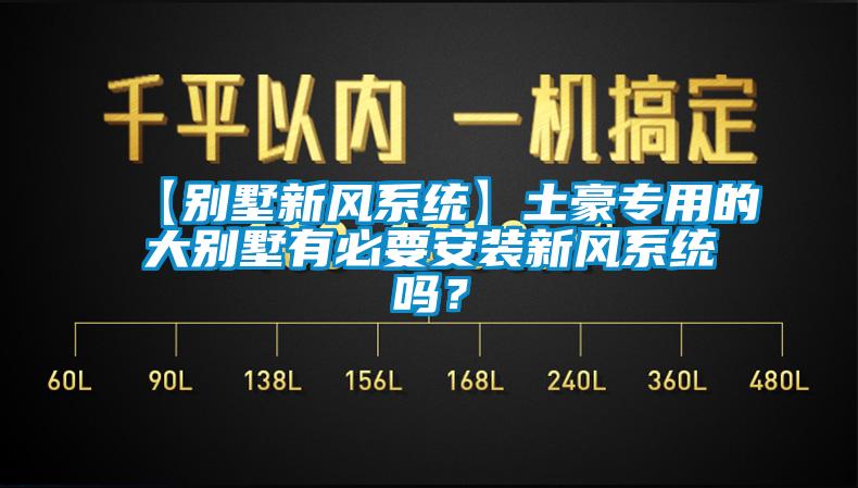【别墅新风系统】土豪专用的大别墅有必要安装新风系统吗?