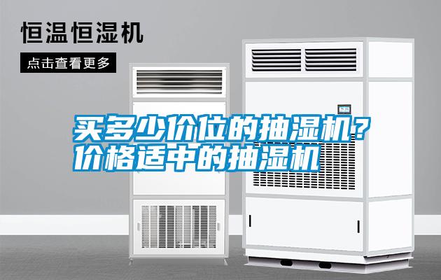 买多少价位的抽湿机?价格适中的抽湿机