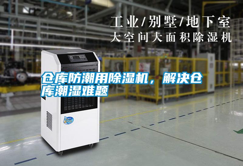 仓库防潮用除湿机,解决仓库潮湿难题