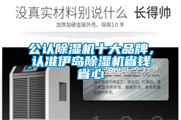 公认除湿机十大品牌,认准伊岛除湿机省钱省心