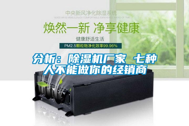 分析:除湿机厂家 七种人不能做你的经销商