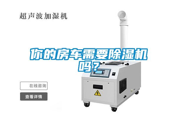 你的房车需要除湿机吗?
