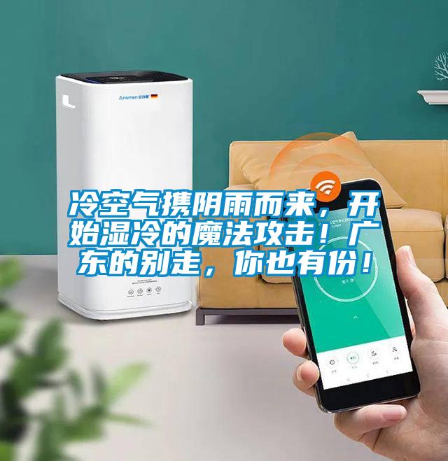 冷空气携阴雨而来,开始湿冷的魔法攻击!广东的别走,你也有份!