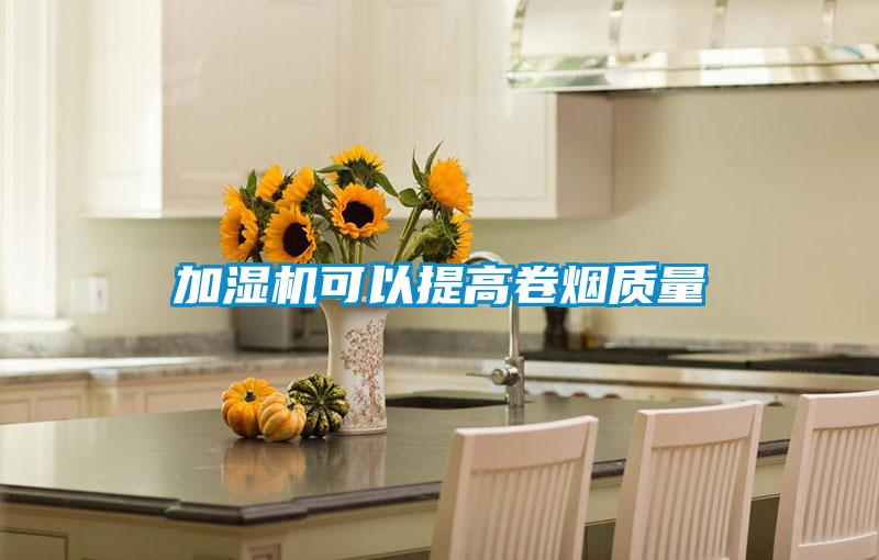 加湿机可以提高卷烟质量