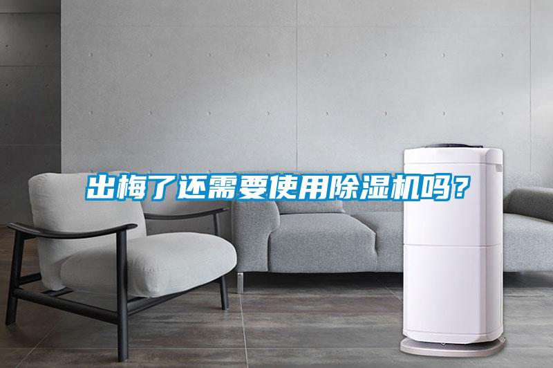 出梅了还需要使用除湿机吗?