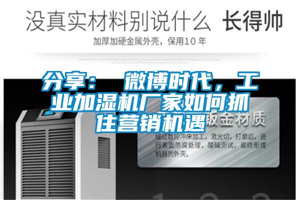 分享: 微博时代,工业加湿机厂家如何抓住营销机遇