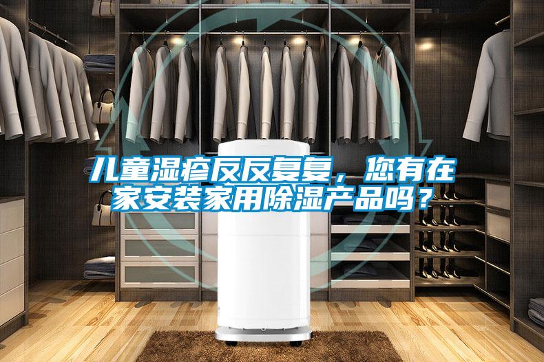 儿童湿疹反反复复,您有在家安装家用除湿产品吗?