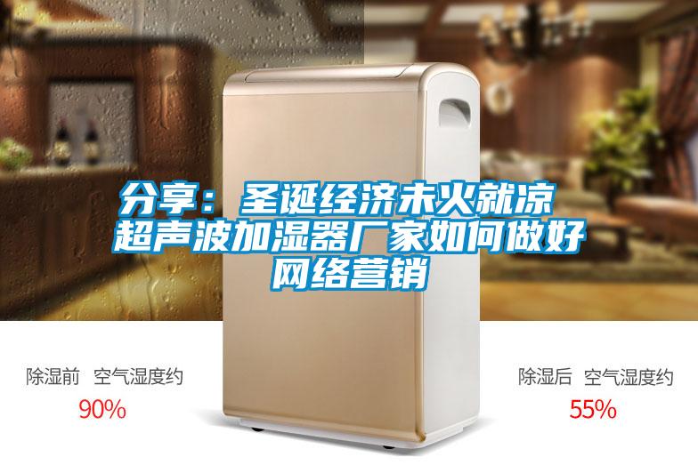 分享:圣诞经济未火就凉 超声波加湿器厂家如何做好网络营销
