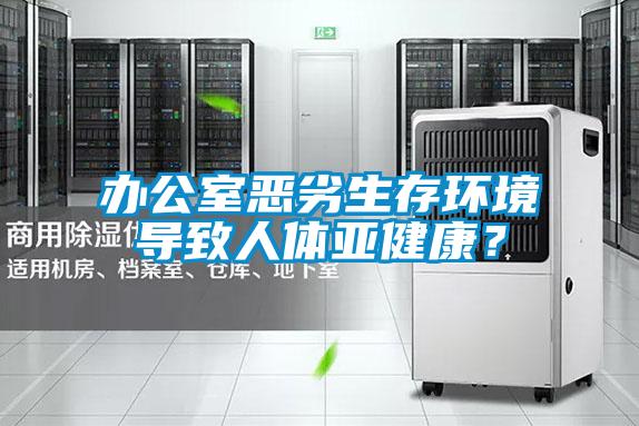 办公室恶劣生存环境导致人体亚健康?