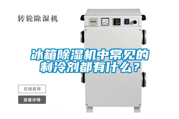 冰箱除湿机中常见的制冷剂都有什么?