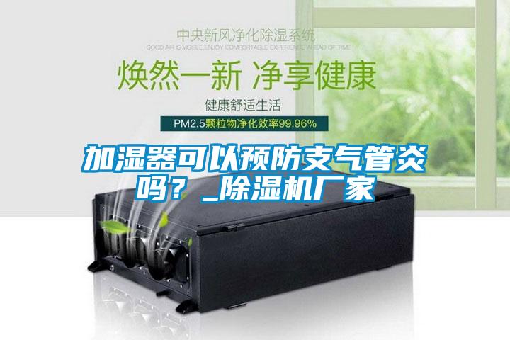 加湿器可以预防支气管炎吗?_除湿机厂家