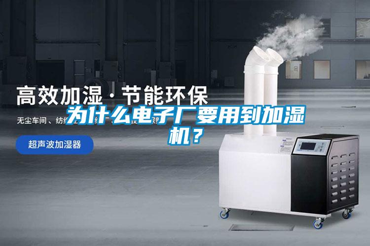 为什么电子厂要用到加湿机?