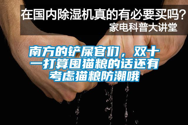 南方的铲屎官们,双十一打算囤猫粮的话还有考虑猫粮防潮哦