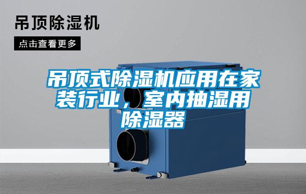 吊顶式除湿机应用在家装行业,室内抽湿用除湿器
