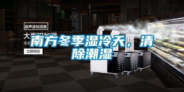 南方冬季湿冷天,清除潮湿