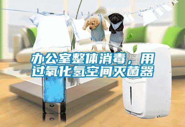 办公室整体消毒,用过氧化氢空间灭菌器