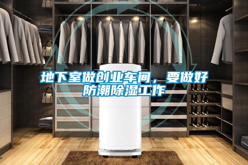 地下室做创业车间,要做好防潮除湿工作