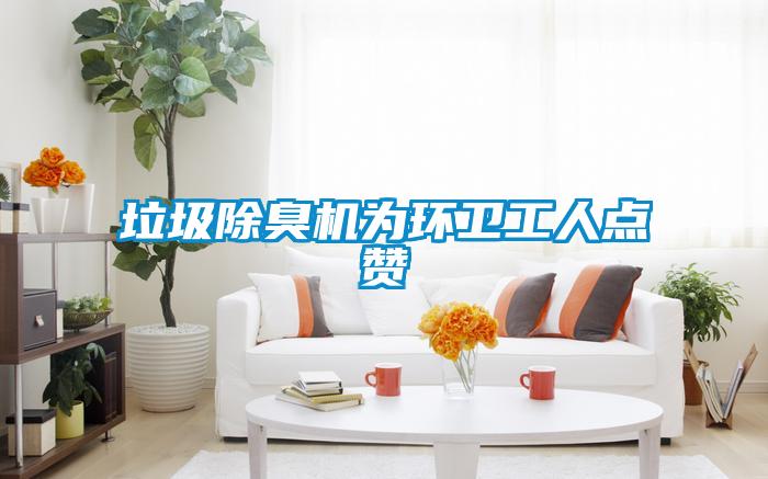 垃圾除臭机为环卫工人点赞