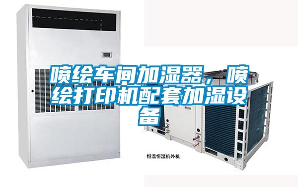 喷绘车间加湿器,喷绘打印机配套加湿设备