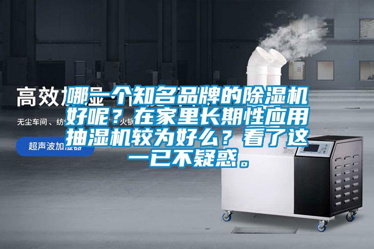 哪一个知名品牌的除湿机好呢?在家里长期性应用抽湿机较为好么?看了这一已不疑惑。
