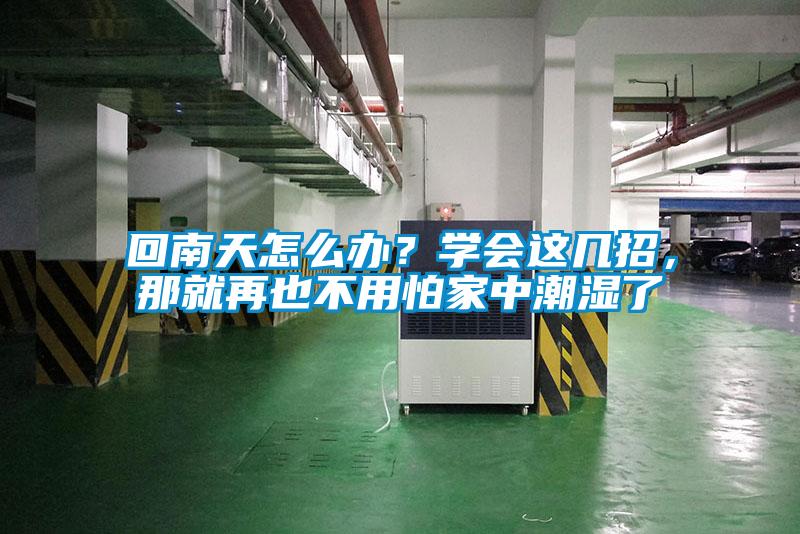 回南天怎么办?学会这几招,那就再也不用怕家中潮湿了