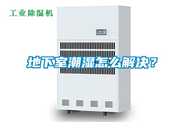 地下室潮湿怎么解决?