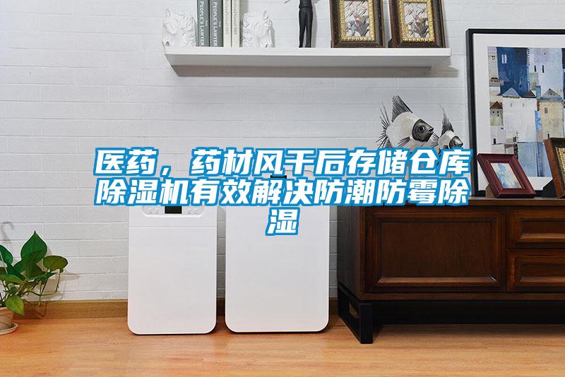 医药,药材风干后存储仓库除湿机有效解决防潮防霉除湿