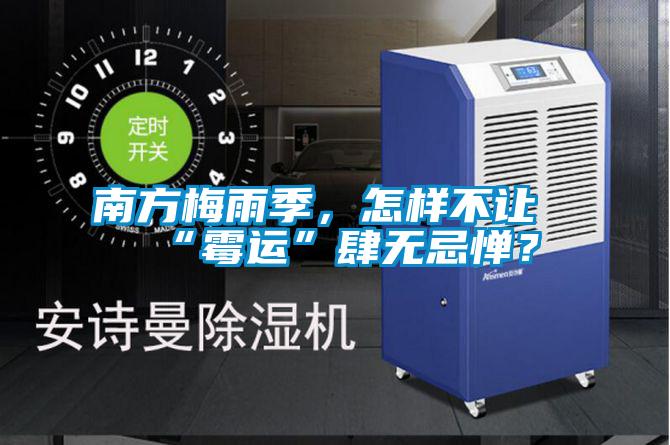 南方梅雨季,怎样不让“霉运”肆无忌惮?