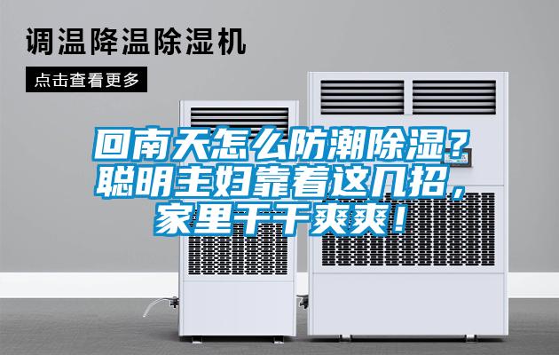 回南天怎么防潮除湿?聪明主妇靠着这几招,家里干干爽爽!