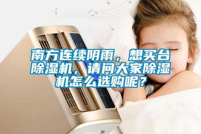 南方连续阴雨,想买台除湿机,请问大家除湿机怎么选购呢?
