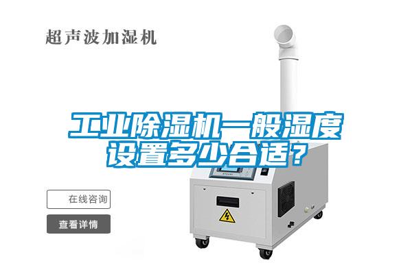 工业除湿机一般湿度设置多少合适?
