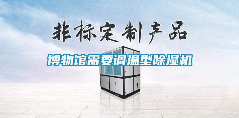 博物馆需要调温型除湿机