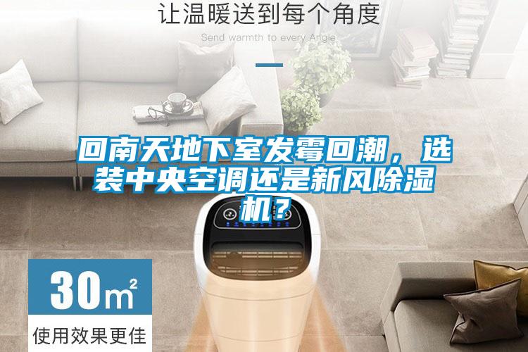 回南天地下室发霉回潮,选装中央空调还是新风除湿机?