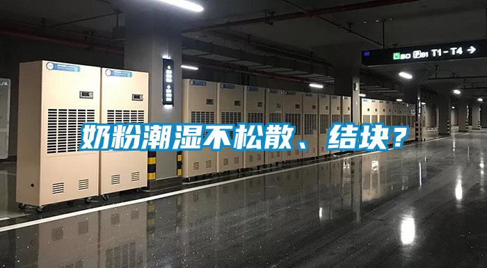 奶粉潮湿不松散、结块?