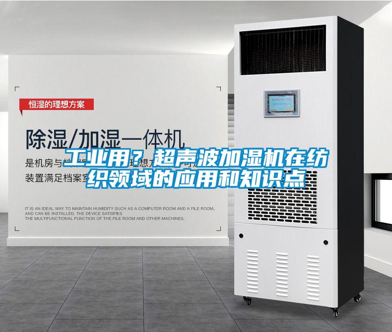 工业用?超声波加湿机在纺织领域的应用和知识点
