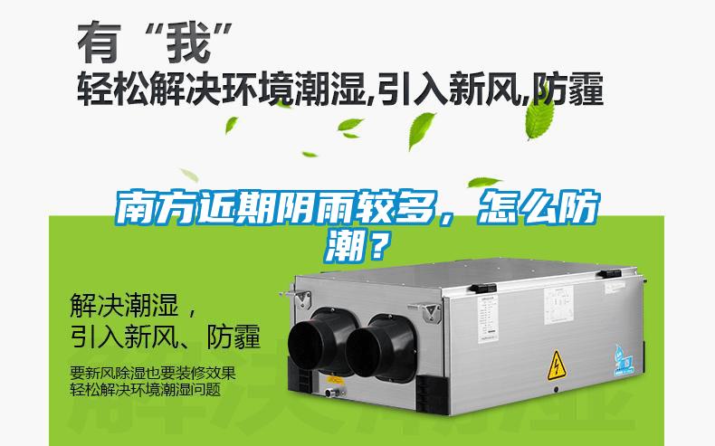 南方近期阴雨较多,怎么防潮?