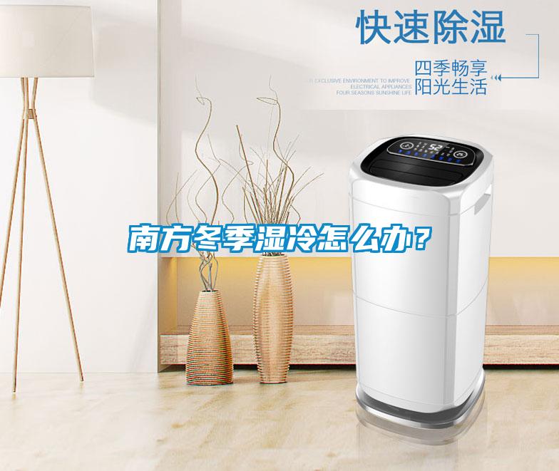 南方冬季湿冷怎么办?