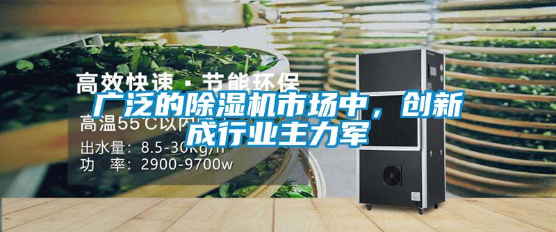 广泛的除湿机市场中,创新成行业主力军